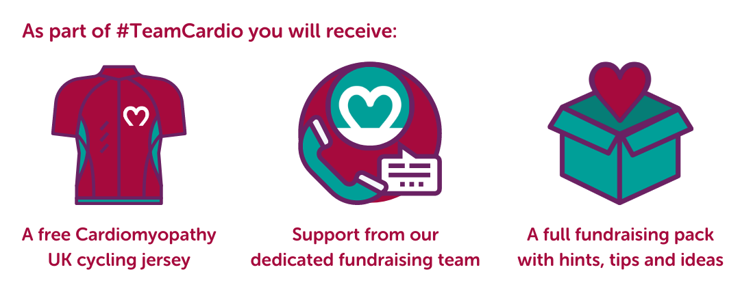 As part of #TeamCardio you will receive: A free Cardiomyopathy UK cycling jersey, support from our dedicated fundraising team, and a full fundraising pack with hints, tips and ideas. 